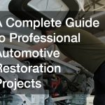 A Complete Guide to Professional Automotive Restoration Projects