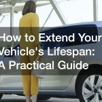 How to Extend Your Vehicle's Lifespan: A Practical Guide